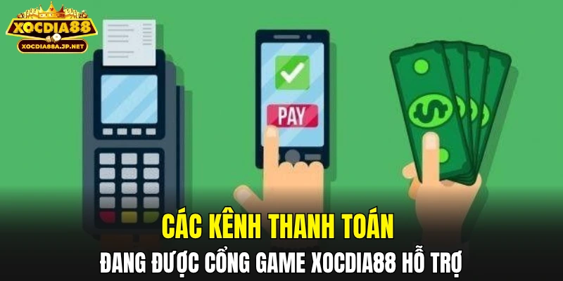 Các kênh thanh toán đang được cổng game XOCDIA88 hỗ trợ